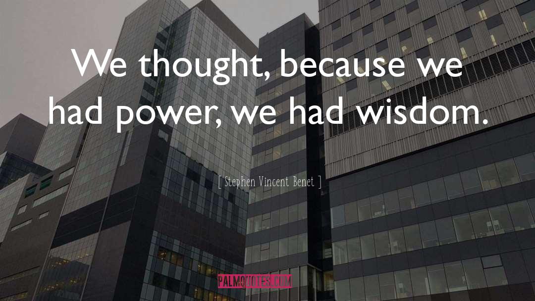 Stephen Vincent Benet Quotes: We thought, because we had