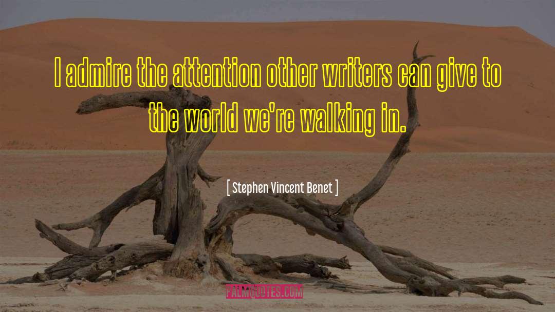 Stephen Vincent Benet Quotes: I admire the attention other