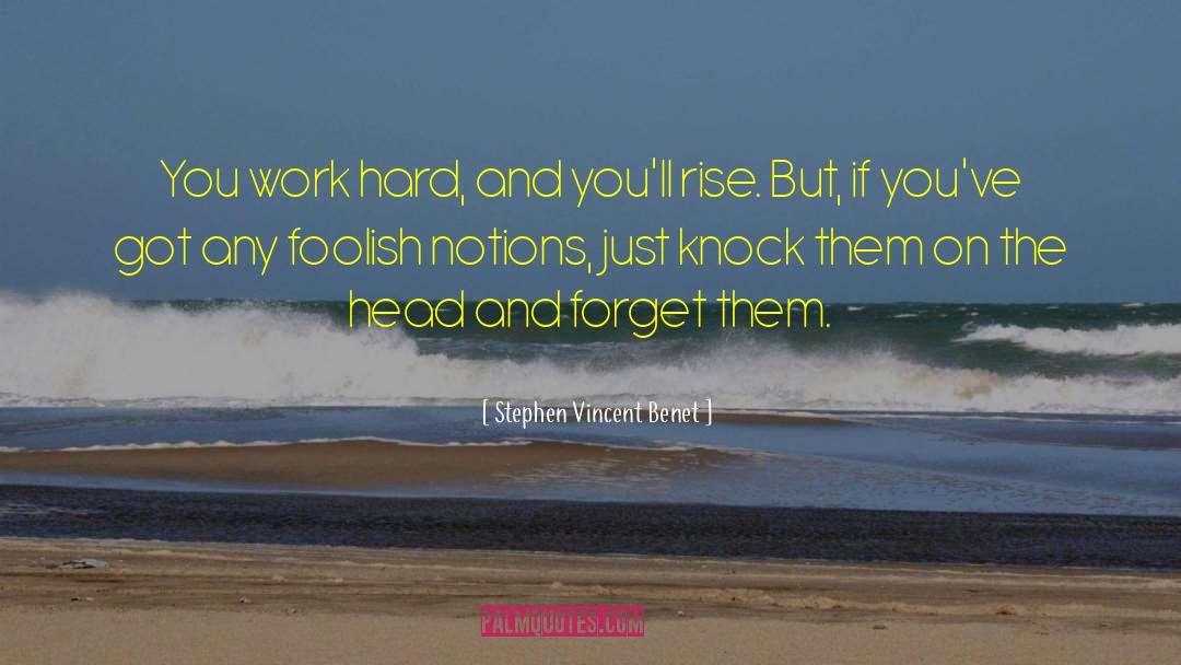Stephen Vincent Benet Quotes: You work hard, and you'll