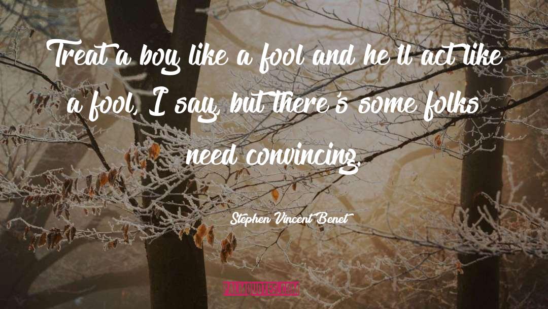 Stephen Vincent Benet Quotes: Treat a boy like a