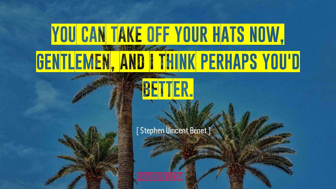 Stephen Vincent Benet Quotes: You can take off your