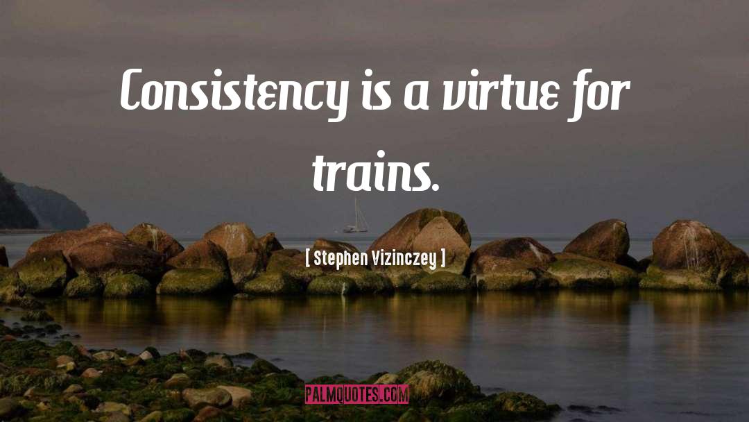 Stephen Vizinczey Quotes: Consistency is a virtue for