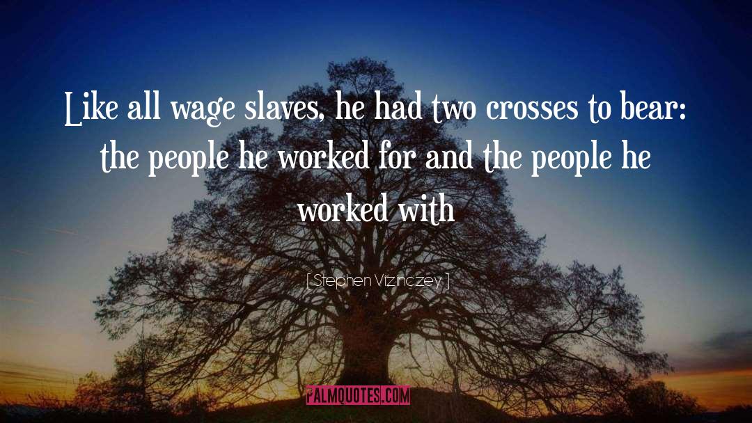 Stephen Vizinczey Quotes: Like all wage slaves, he