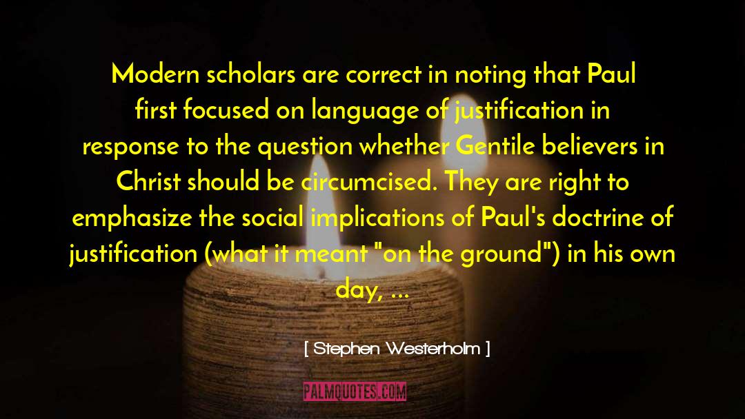 Stephen Westerholm Quotes: Modern scholars are correct in