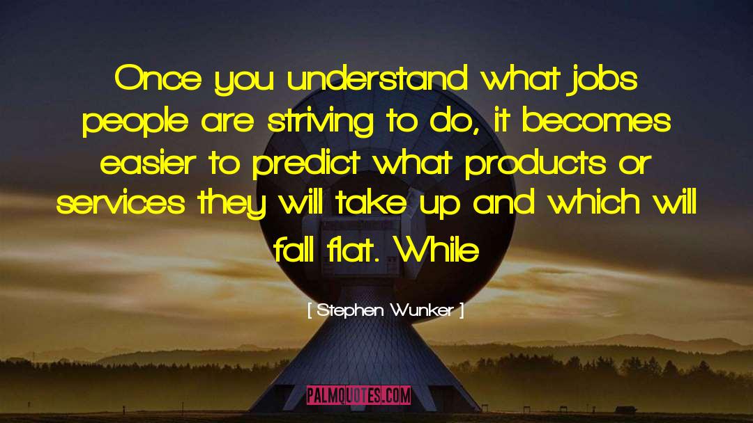 Stephen Wunker Quotes: Once you understand what jobs