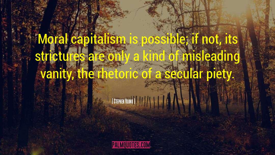 Stephen Young Quotes: Moral capitalism is possible; if