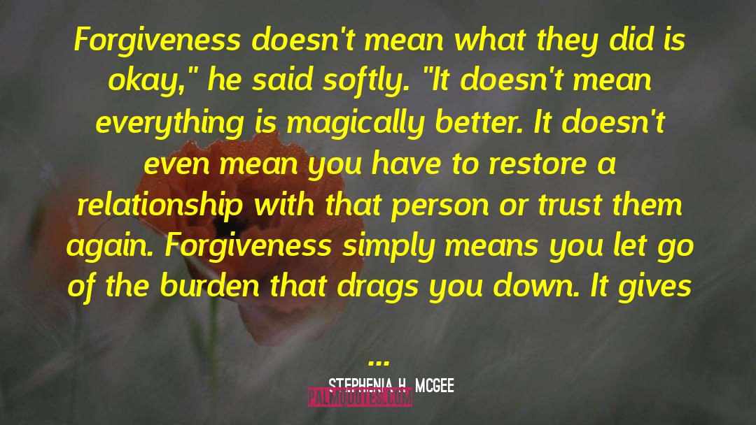 Stephenia H. McGee Quotes: Forgiveness doesn't mean what they