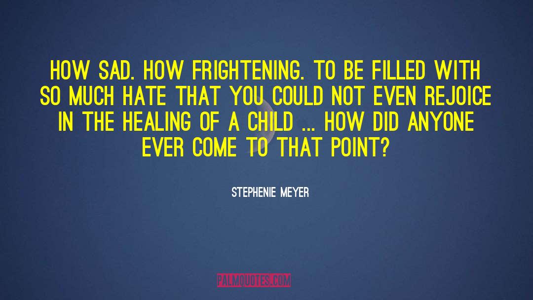 Stephenie Meyer Quotes: How sad. How frightening. To