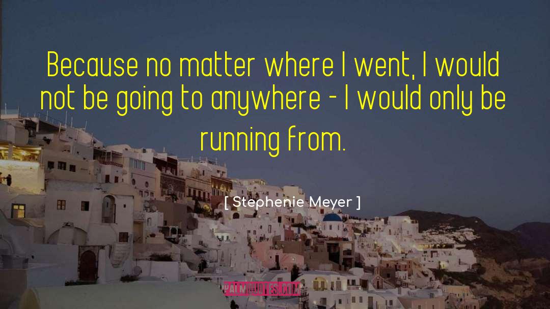 Stephenie Meyer Quotes: Because no matter where I