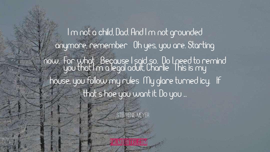 Stephenie Meyer Quotes: I'm not a child, Dad.