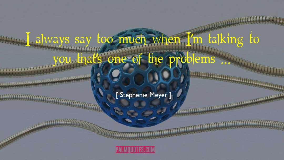 Stephenie Meyer Quotes: I always say too much