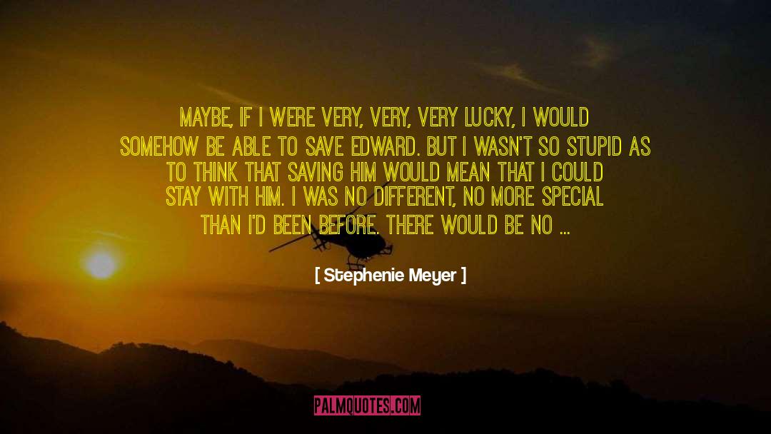 Stephenie Meyer Quotes: Maybe, if I were very,