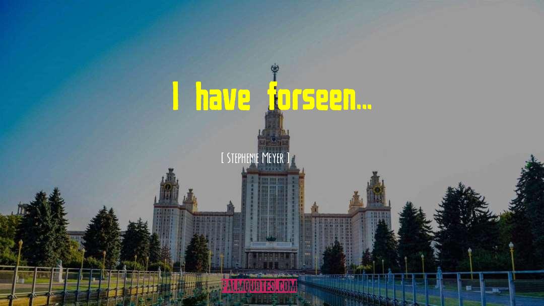 Stephenie Meyer Quotes: I have forseen...