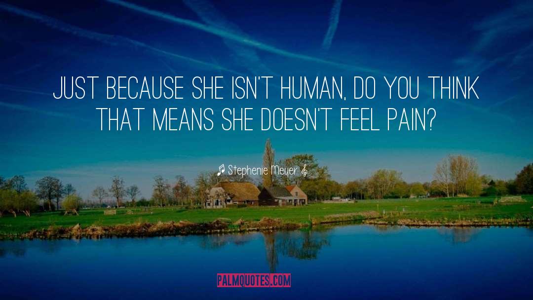 Stephenie Meyer Quotes: Just because she isn't human,