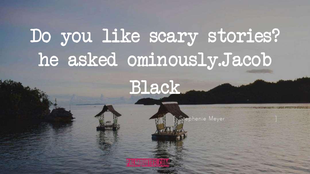 Stephenie Meyer Quotes: Do you like scary stories?