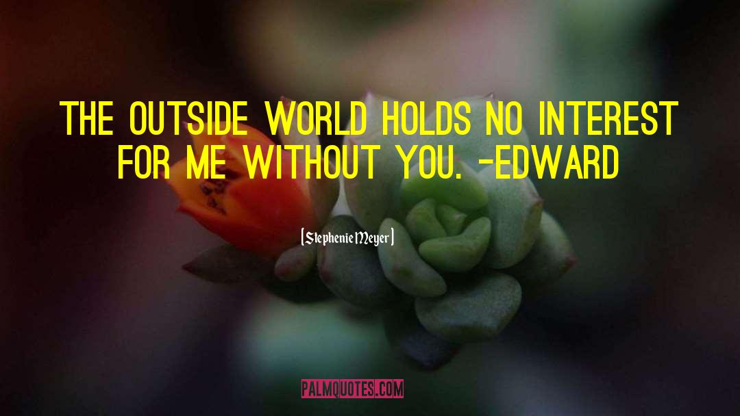 Stephenie Meyer Quotes: The outside world holds no