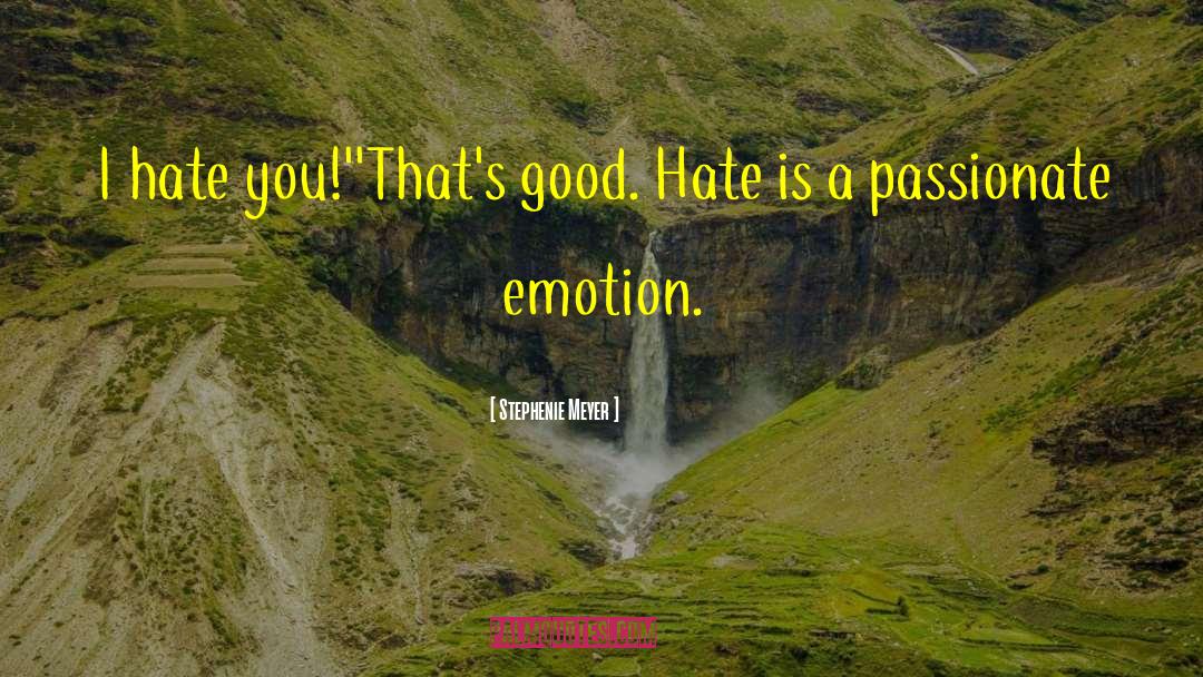 Stephenie Meyer Quotes: I hate you!'<br>'That's good. Hate