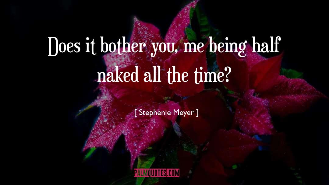 Stephenie Meyer Quotes: Does it bother you, me