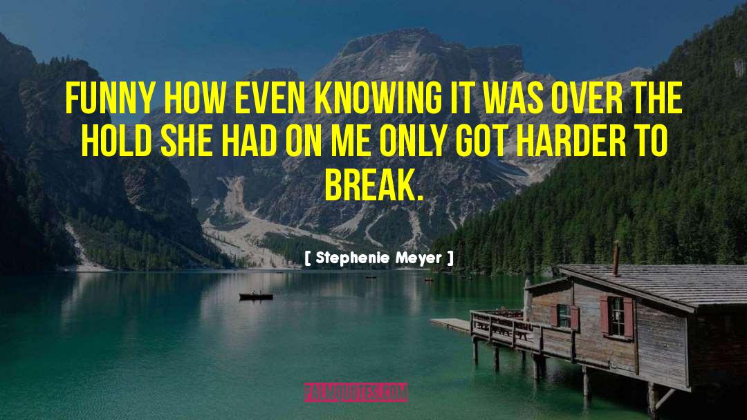 Stephenie Meyer Quotes: Funny how even knowing it