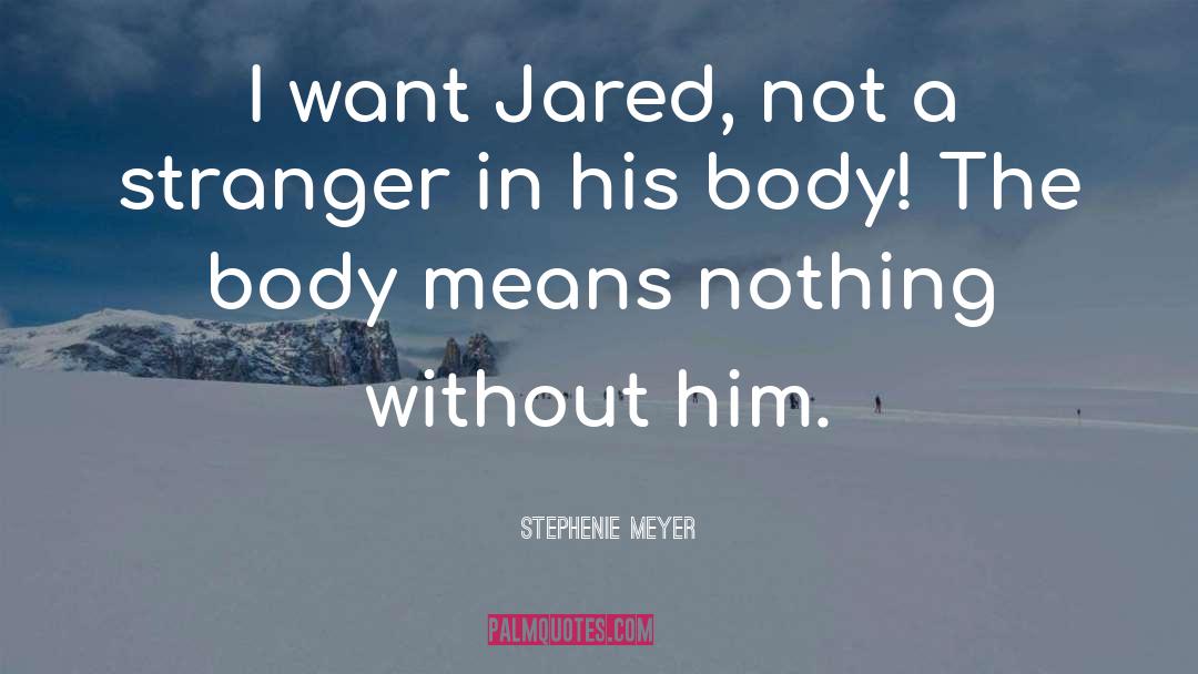 Stephenie Meyer Quotes: I want Jared, not a