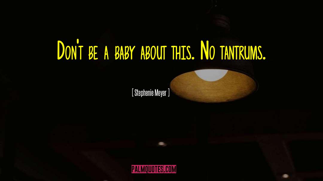 Stephenie Meyer Quotes: Don't be a baby about