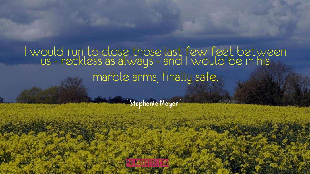 Stephenie Meyer Quotes: I would run to close