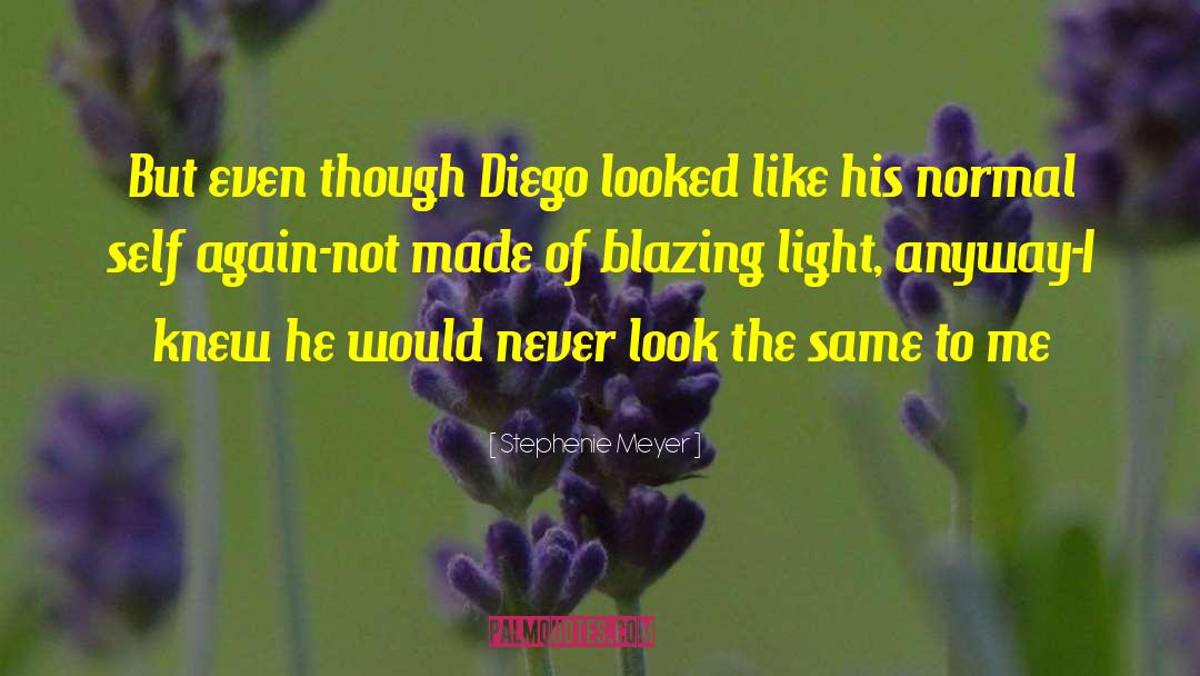 Stephenie Meyer Quotes: But even though Diego looked