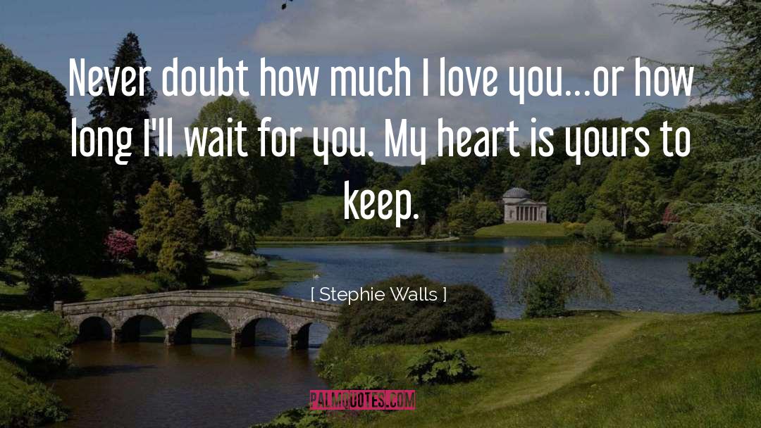 Stephie Walls Quotes: Never doubt how much I