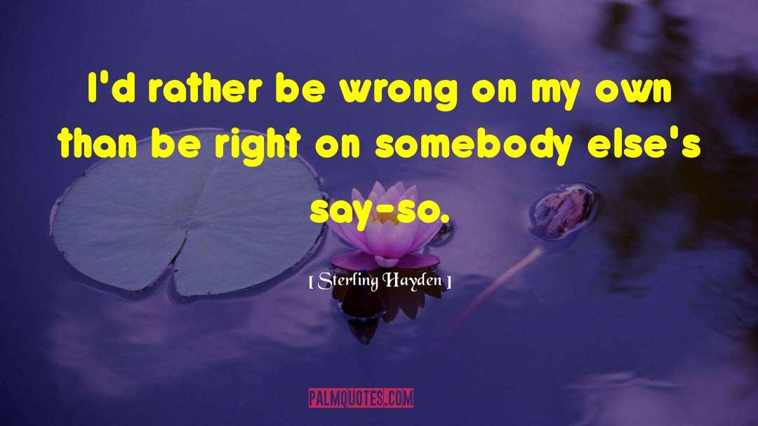 Sterling Hayden Quotes: I'd rather be wrong on