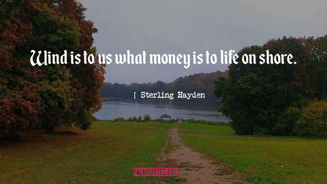 Sterling Hayden Quotes: Wind is to us what