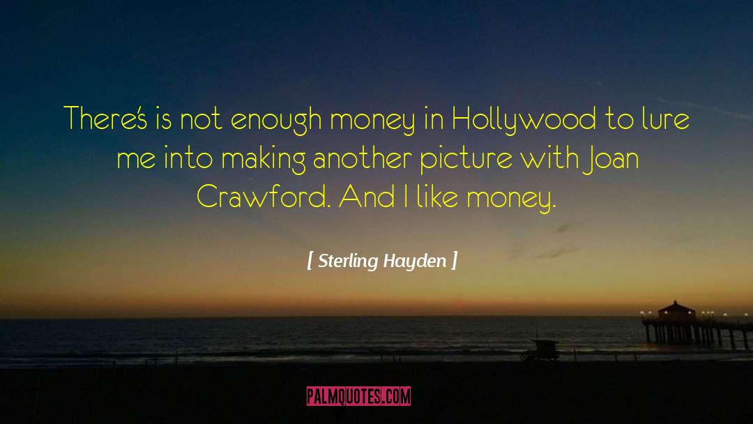 Sterling Hayden Quotes: There's is not enough money