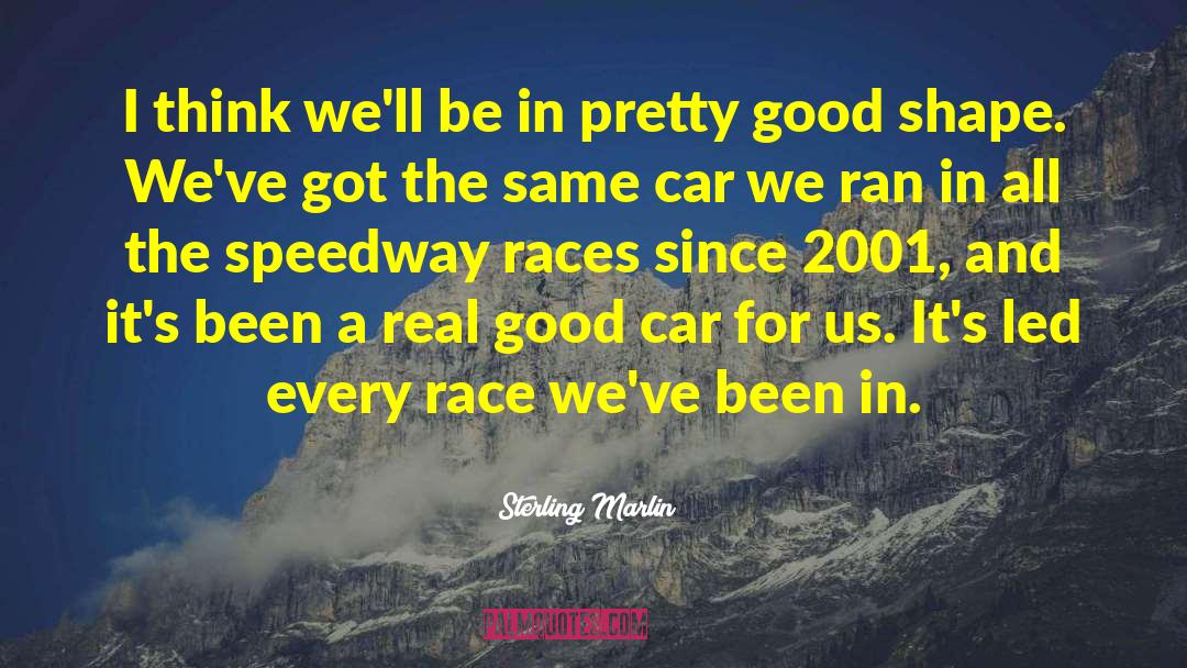 Sterling Marlin Quotes: I think we'll be in