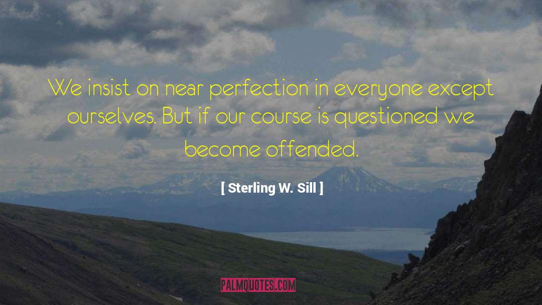 Sterling W. Sill Quotes: We insist on near perfection