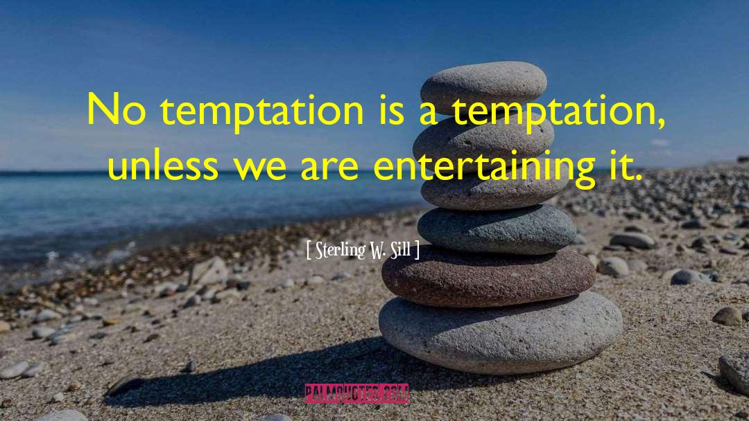 Sterling W. Sill Quotes: No temptation is a temptation,