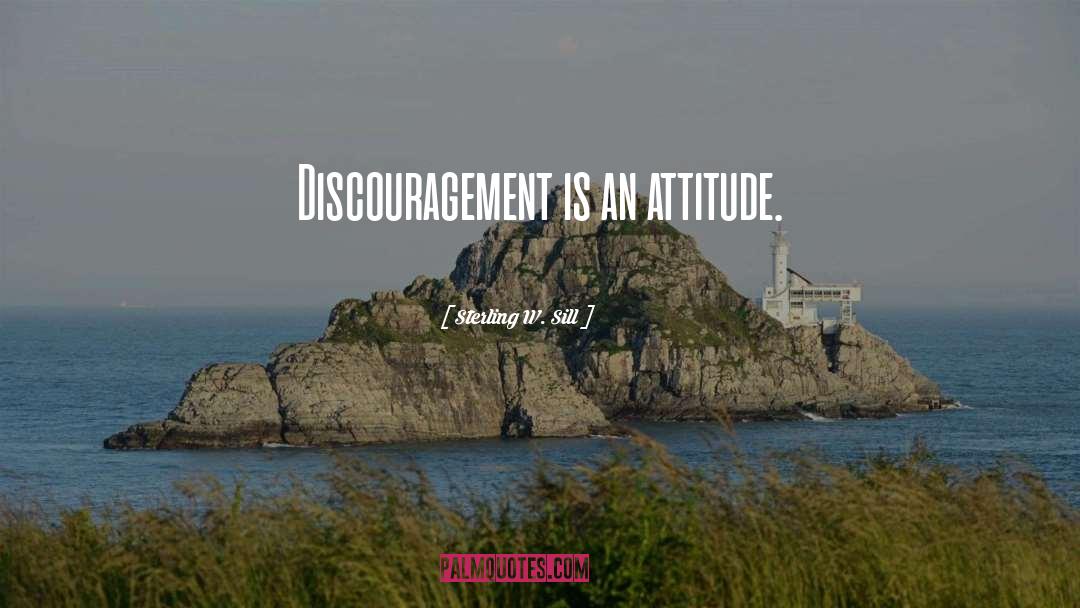 Sterling W. Sill Quotes: Discouragement is an attitude.