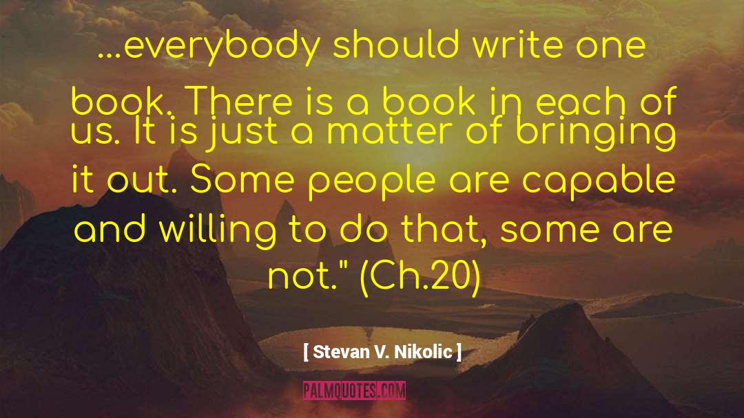 Stevan V. Nikolic Quotes: …everybody should write one book.