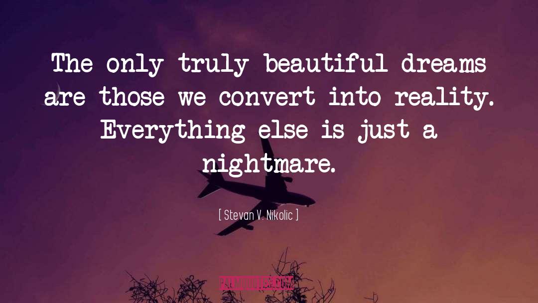 Stevan V. Nikolic Quotes: The only truly beautiful dreams