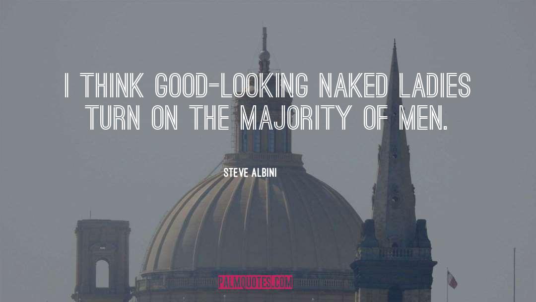 Steve Albini Quotes: I think good-looking naked ladies