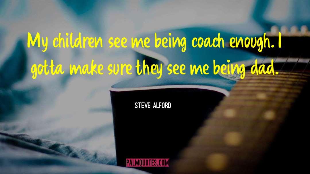 Steve Alford Quotes: My children see me being