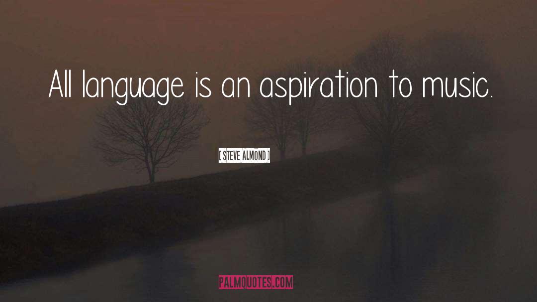 Steve Almond Quotes: All language is an aspiration