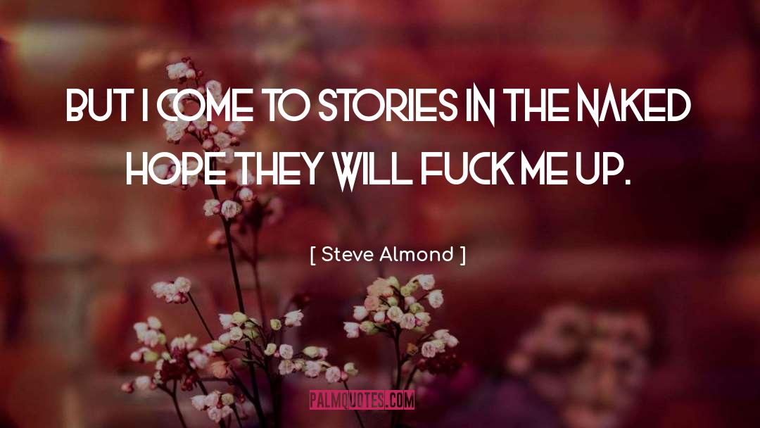 Steve Almond Quotes: But I come to stories