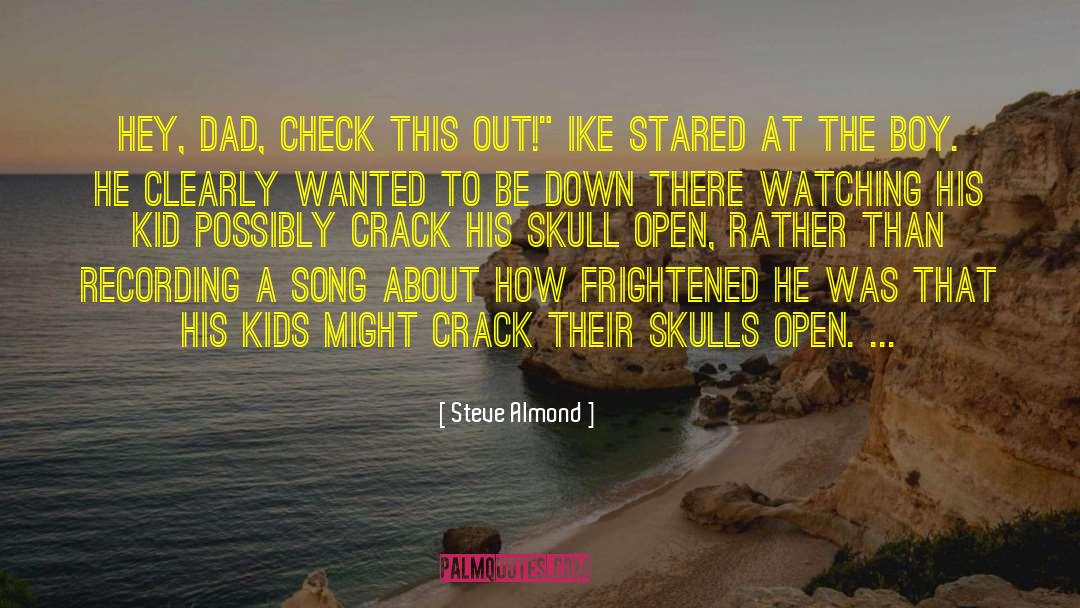 Steve Almond Quotes: Hey, Dad, check this out!