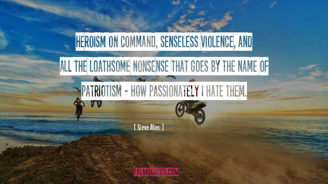 Steve Alten Quotes: Heroism on command, senseless violence,