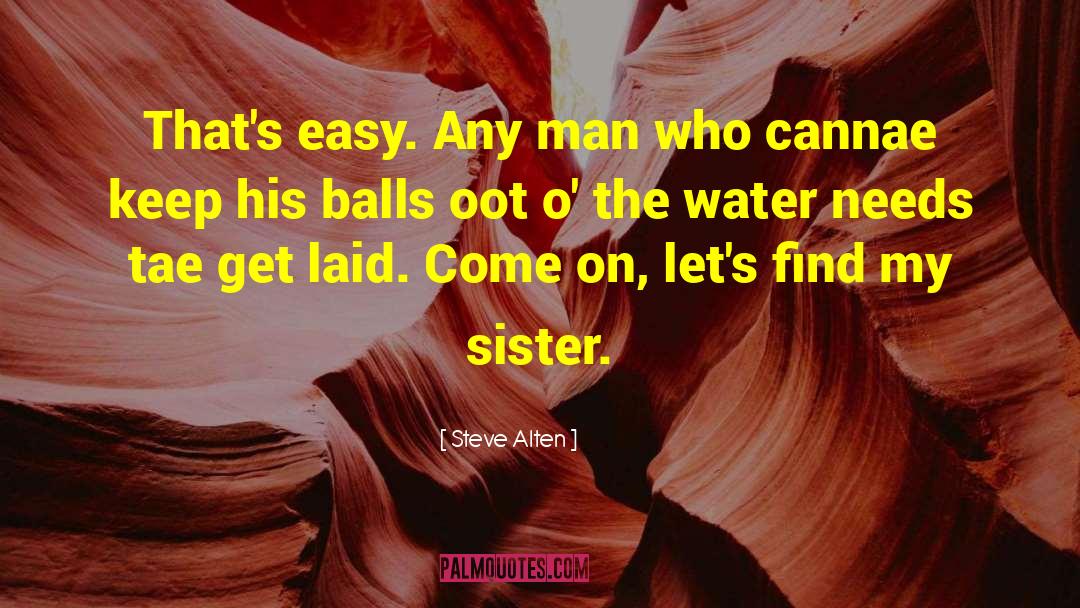 Steve Alten Quotes: That's easy. Any man who