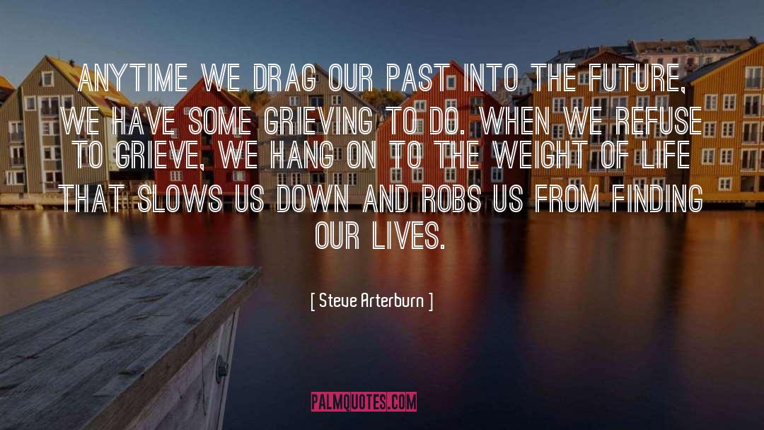 Steve Arterburn Quotes: Anytime we drag our past