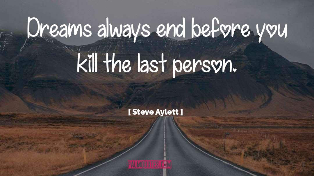 Steve Aylett Quotes: Dreams always end before you