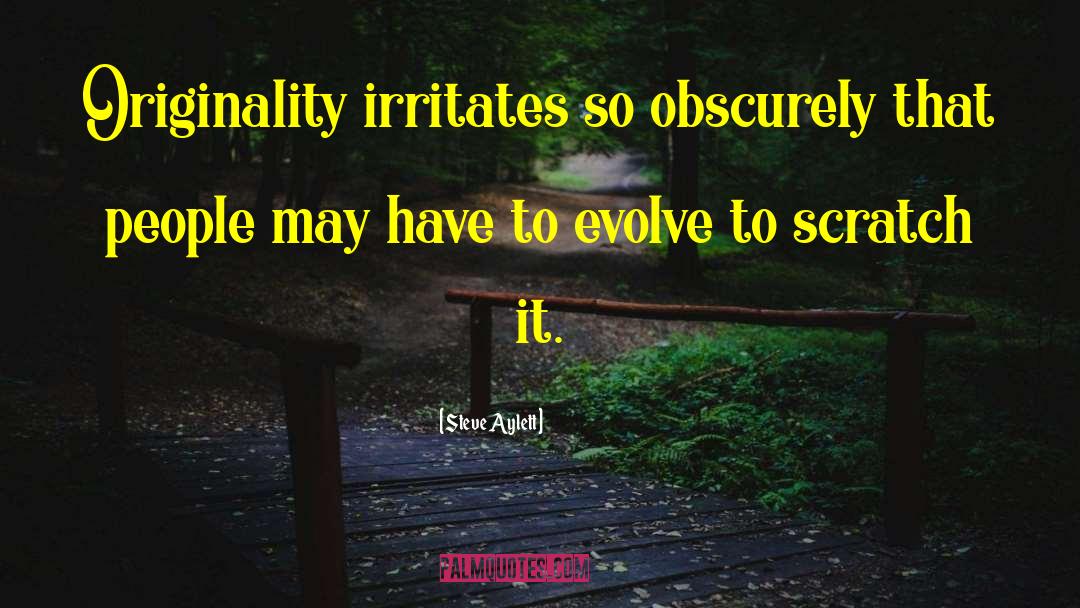 Steve Aylett Quotes: Originality irritates so obscurely that