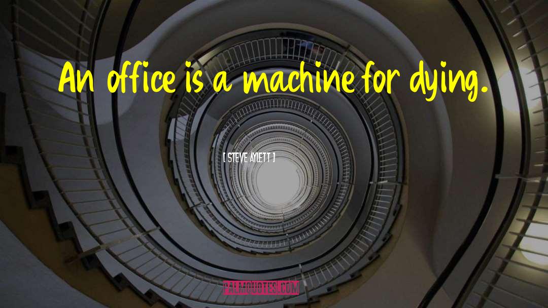 Steve Aylett Quotes: An office is a machine