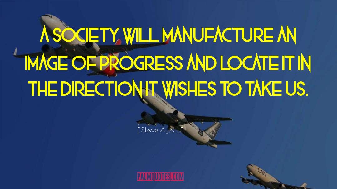 Steve Aylett Quotes: A society will manufacture an
