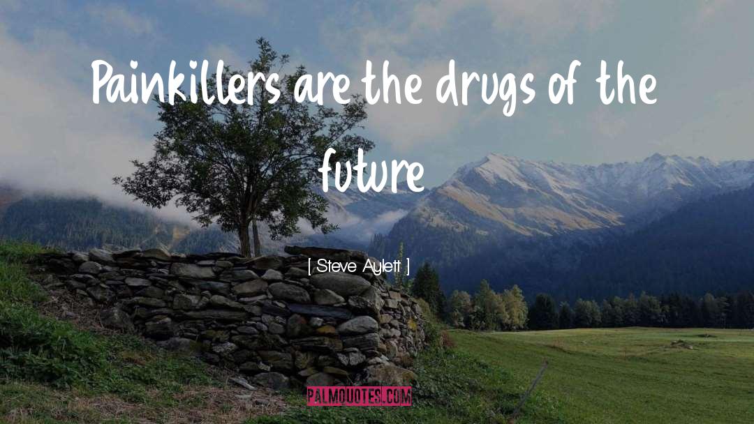 Steve Aylett Quotes: Painkillers are the drugs of